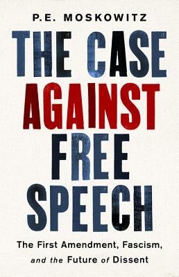 The Case Against Free Speech: The First Amendment, Fascism, and the Future of Dissent (2019, Bold Type Books)