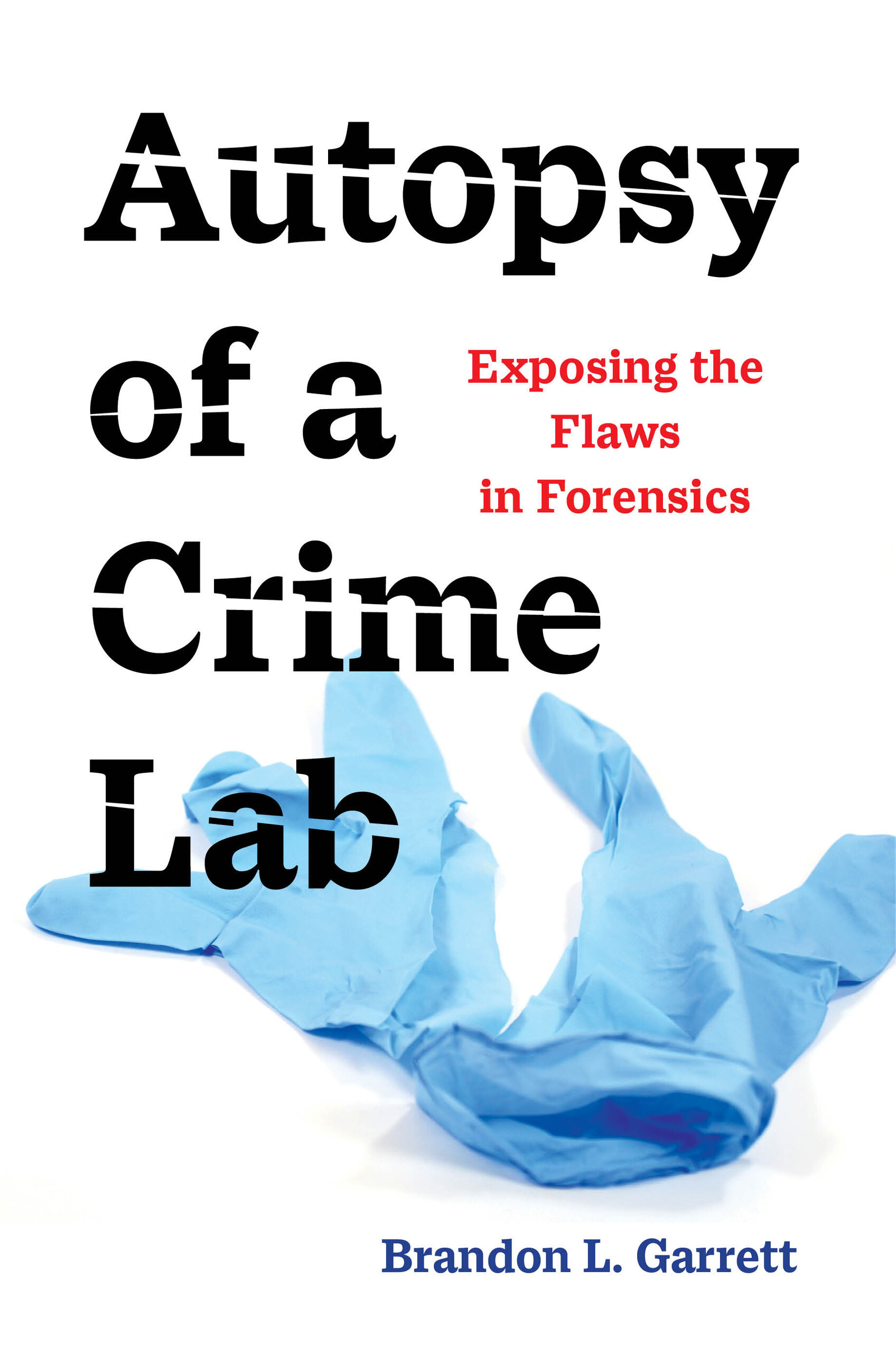 Autopsy of a Crime Lab (2021, University of California Press)