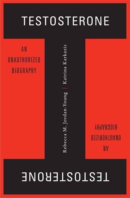 Testosterone: An Unauthorized Biography (2019, Harvard University Press)