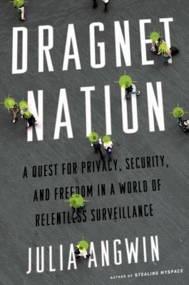 Dragnet Nation A Quest For Privacy Security And Freedom In A World Of Relentless Surveillance (2014, Times Books)