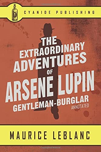 Extraordinary Adventures of Arsene Lupin, Gentleman-Burglar Annotated (Cyanide Publishing)