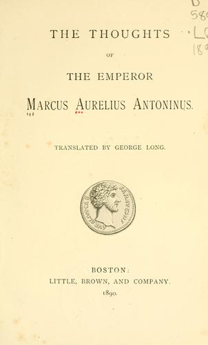 The thoughts of the Emperor Marcus Aurelius Antoninus (1890, Little, Brown)