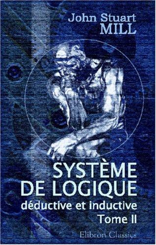 Système de logique déductive et inductive. Exposé des principes de la preuve et des méthodes de recherche scientifique (Paperback, French language, 2002, Adamant Media Corporation)