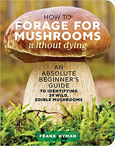 How to Forage for Mushrooms Without Dying (2021, Storey Publishing, LLC)