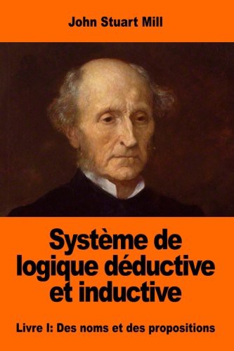 Système de logique déductive et inductive : Livre I (Paperback, 2017, CreateSpace Independent Publishing Platform, Createspace Independent Publishing Platform)