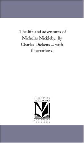 The life and adventures of Nicholas Nickleby. By Charles Dickens ... with illustrations. (Paperback, 2005, Scholarly Publishing Office, University of Michigan Library)