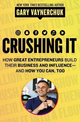 Crushing It!: How Great Entrepreneurs Build Their Business and Influence—and How You Can, Too (Paperback, 2018, Harper Business)