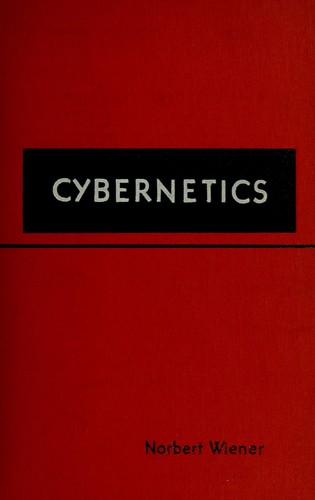 Cybernetics; or, Control and communication in the animal and the machine. (1948, J. Wiley)