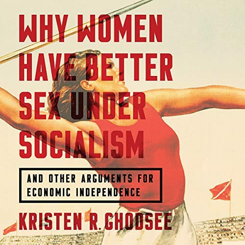 Why Women Have Better Sex Under Socialism (AudiobookFormat, 2018, Nation Books, Hachette B and Blackstone Audio)