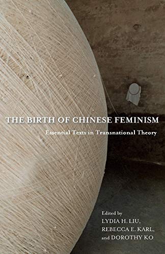 The Birth of Chinese Feminism (2013, Columbia University Press)
