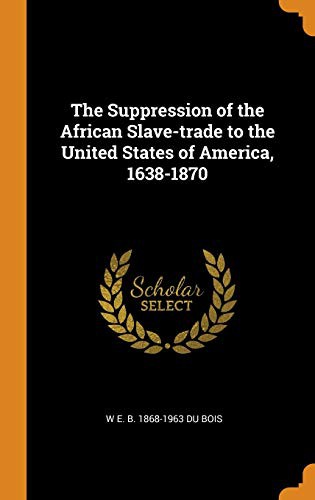 The Suppression of the African Slave-Trade to the United States of America, 1638-1870 (Hardcover, 2018, Franklin Classics Trade Press)