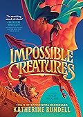 Impossible Creatures (2023, Bloomsbury Publishing Plc)