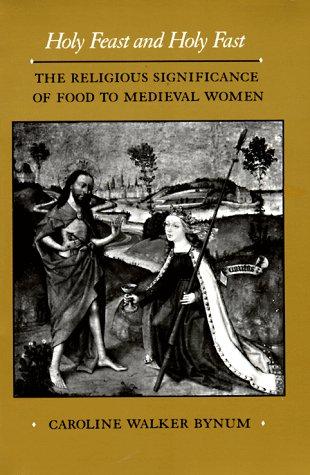 Holy Feast and Holy Fast: The Religious Significance of Food to Medieval Women (The New Historicism : Studies in Cultural Poetics, 1) (Paperback, University of California Press)