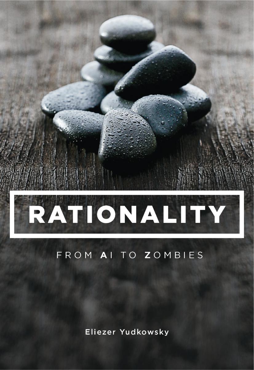Rationality: From AI to Zombies (2015, Machine Intelligence Research Institute)