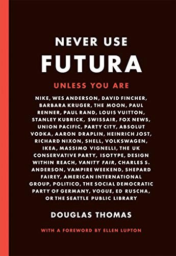 Never Use Futura (2017, Princeton Architectural Press)