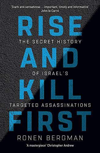 Rise and Kill First : The Secret History of Israel's Targeted Assassinations