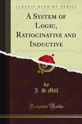 A System of Logic, Ratiocinative and Inductive (2010, Harper & Brothers/Forgotten Books)