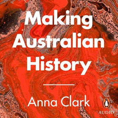 Making Australian History (AudiobookFormat, 2022, Penguin Random House Australia Audio)