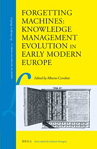 Forgetting Machines: Knowledge Management Evolution in Early Modern Europe (EBook, 2016)
