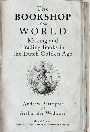 The bookshop of the world : making and trading books in the Dutch golden age (2019, Yale University Press)