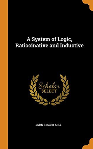 A System of Logic, Ratiocinative and Inductive (Hardcover, 2018, Franklin Classics Trade Press)