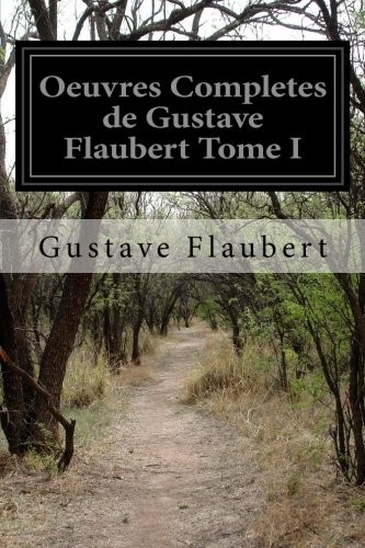 Oeuvres Completes de Gustave Flaubert Tome I (2016, CreateSpace Independent Publishing Platform)