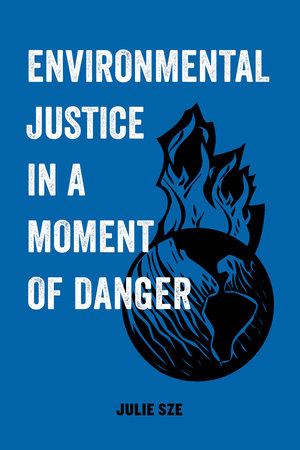 Environmental Justice in a Moment of Danger (2020, University of California Press)
