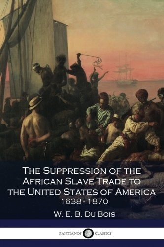 The Suppression of the African Slave Trade to the United States of America 1638-1870 (Paperback, 2016, CreateSpace Independent Publishing Platform)