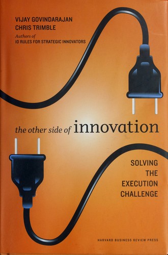 The other side of innovation (2010, Harvard Business School Pub.)