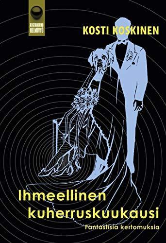Ihmeellinen kuherruskuukausi : fantastisia kertomuksia (Finnish language, 2021)