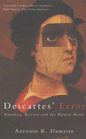 Descartes Error: Emotion, Reason and the Human Brain