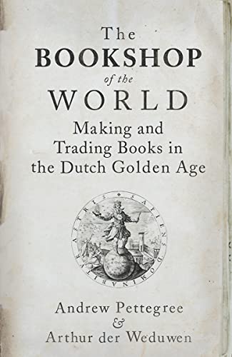 The bookshop of the world : making and trading books in the Dutch golden age (2019, Yale University Press)