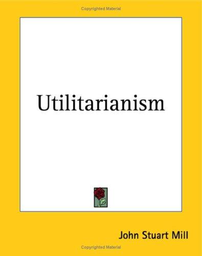 Utilitarianism (2004, Kessinger Publishing)