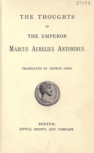 The thoughts of the Emperor Marcus Aurelius Antoninus. (1900, Little, Brown)