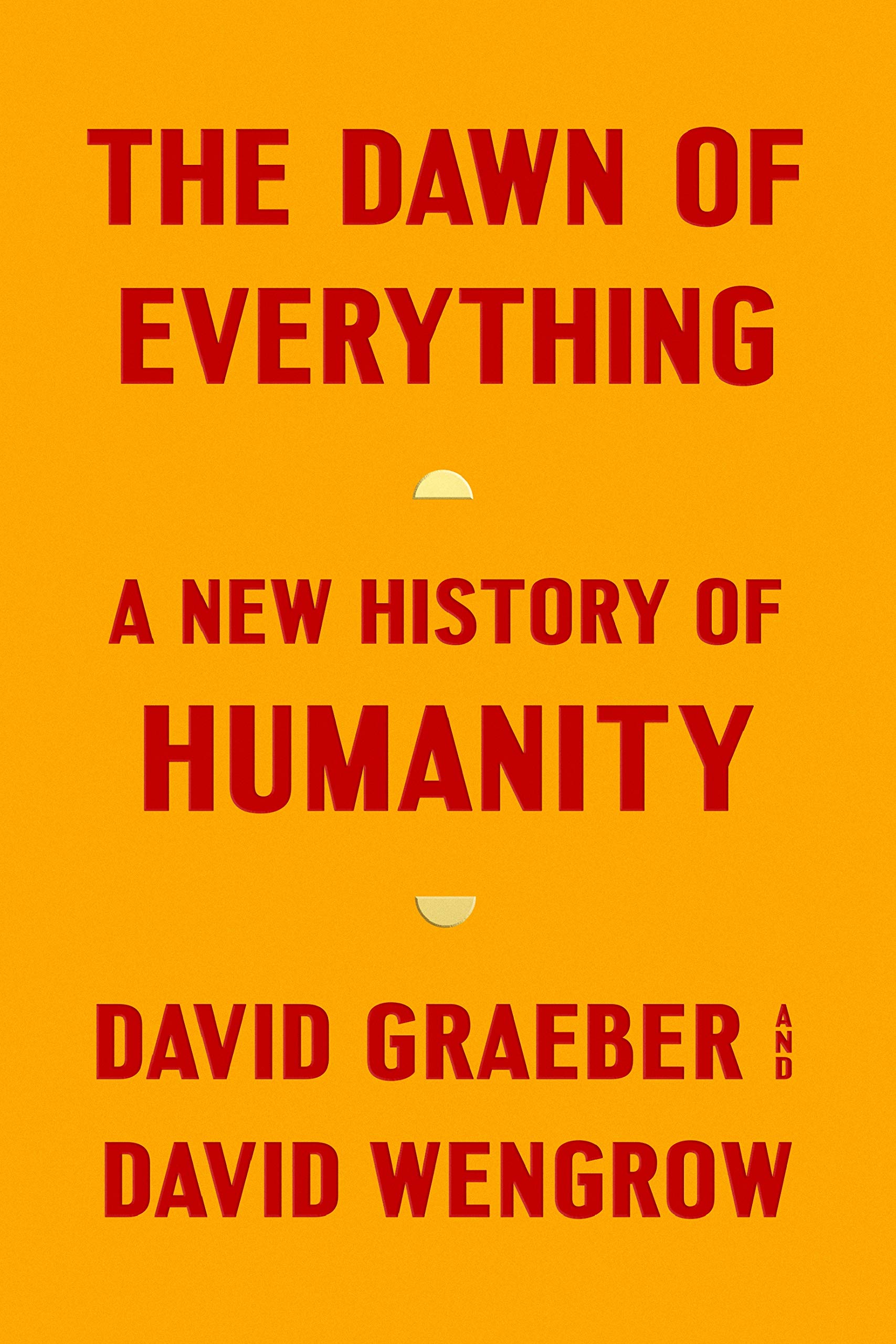 The Dawn of Everything (Hardcover, 2021, Farrar, Straus and Giroux)