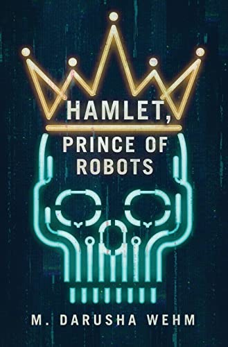 Hamlet, Prince of Robots (2023, Wehm, Darusha)