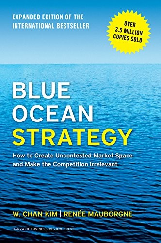 Blue Ocean Strategy, Expanded Edition: How to Create Uncontested Market Space and Make the Competition Irrelevant (2015, Harvard Business Review Press)