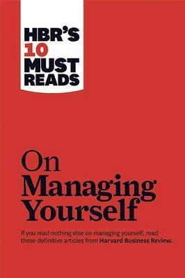 HBR's 10 Must Reads on Managing Yourself (with bonus article "How Will You Measure Your Life?" by Clayton M. Christensen) (2010)