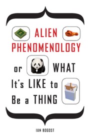 Alien phenomenology, or, What it's like to be a thing (2012, University of Minnesota Press)