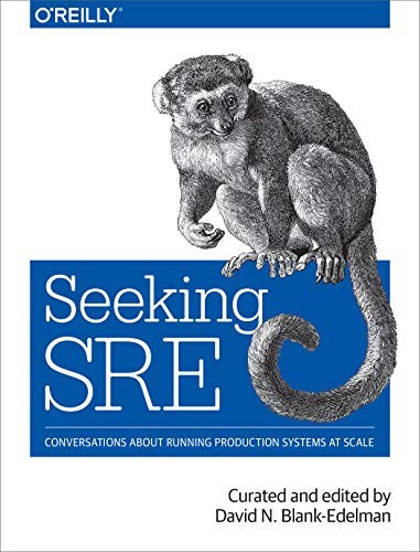 Seeking SRE: Conversations About Running Production Systems at Scale (2018, O'Reilly Media)