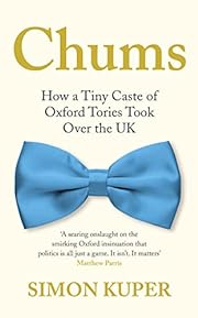 Chums: How a Tiny Caste of Oxford Tories Took Over the UK (2022, Profile Books Limited)