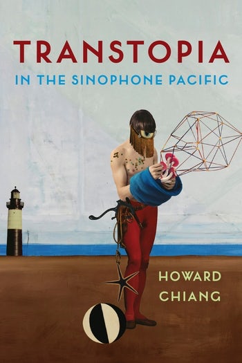 Transtopia in the Sinophone Pacific (2021, Columbia University Press)