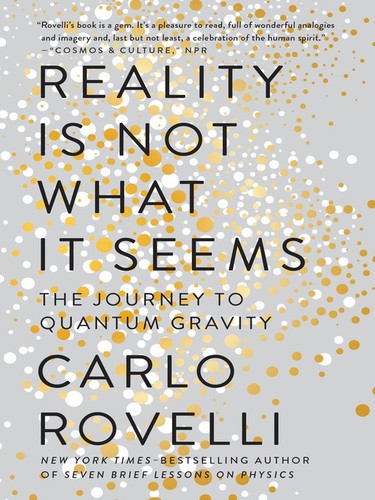 Reality Is Not What It Seems: The Journey to Quantum Gravity (2017, Riverhead Books)