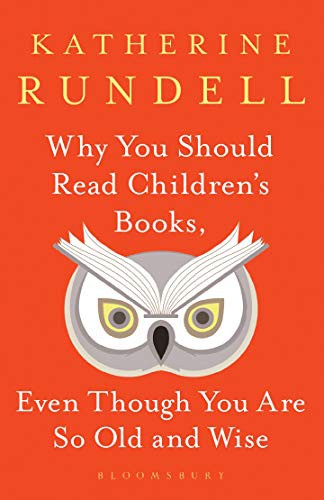 Why You Should Read Children's Books, Even Though You Are So Old and Wise (Hardcover, 2019, Bloomsbury Publishing)