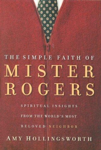 The simple faith of Mister Rogers (2005, Integrity Publishers)